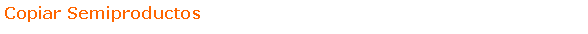 Text Box: Copiar Semiproductos